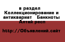  в раздел : Коллекционирование и антиквариат » Банкноты . Алтай респ.